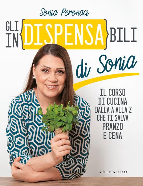 Gli in(dispensa)bili di Sonia. Il corso di cucina dalla A alla Z che ti salva pranzo e cena - Sonia Peronaci - copertina