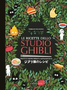 Libro Le ricette dello Studio Ghibli. I piatti e i sapori ispirati a Miyazaki & co. Thibaud Villanova