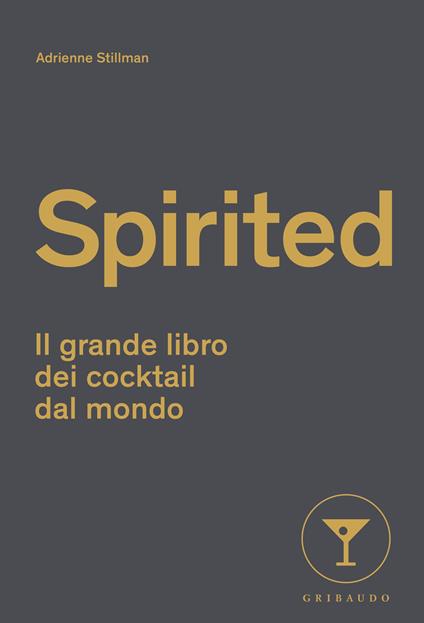 Spirited. Il grande libro dei cocktail dal mondo - Adrienne Stillman - copertina