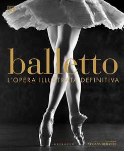 Libro Balletto. L'opera illustrata definitiva. Nuova ediz. Viviana Durante