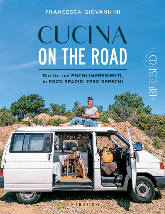 Cucina on the road. Ricette con pochi ingredienti, in poco spazio, zero sprechi - Francesca Giovannini - ebook