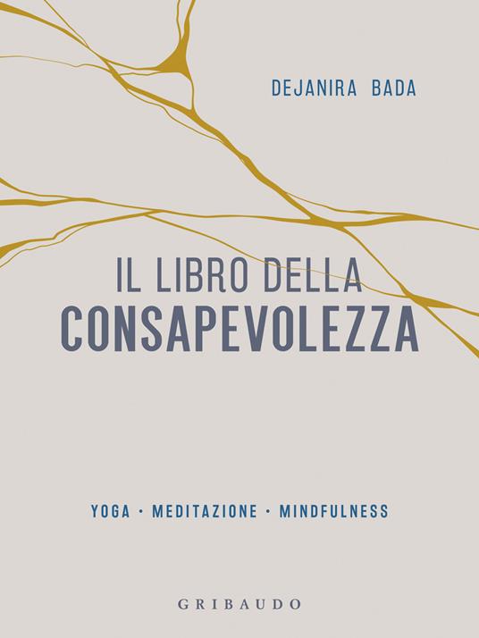 Il libro della consapevolezza. Yoga, meditazione, mindfulness - Dejanira Bada - copertina