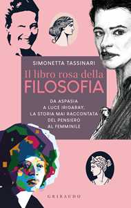 Libro Il libro rosa della filosofia. Da Aspasia a Luce Irigaray, la storia mai raccontata del pensiero femminile Simonetta Tassinari