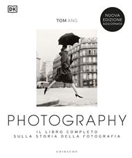 Photography. Il libro completo sulla storia della fotografia. Nuova ediz.