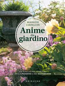 Libro Anime da giardino. Un viaggio nel giardino della passione e del sentimento. Ediz. illustrata Maurizio Zarpellon