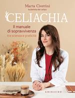 Celiachia. Il manuale di sopravvivenza tra scienza e praticità