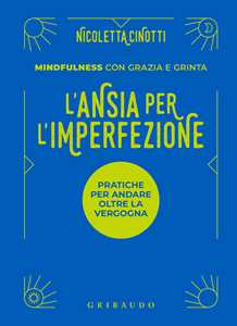 Libro L'ansia per l'imperfezione. Pratiche per andare oltre la vergogna Nicoletta Cinotti