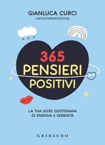 Libro 365 pensieri positivi. La tua dose quotidiana di energia e serenità Gianluca Curci
