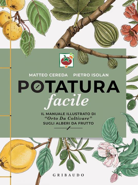 Potatura facile. Il manuale illustrato di «Orto da coltivare» sugli alberi da frutto - Matteo Cereda,Pietro Isolan - ebook