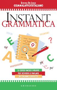 Instant grammatica. Il corso facile e veloce per scrivere e parlare italiano corretto