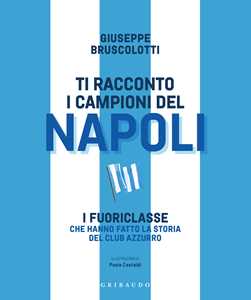 Libro Ti racconto i campioni del Napoli. I fuoriclasse che hanno fatto la storia del club azzurro Giuseppe Bruscolotti
