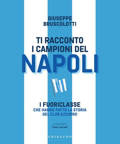 Ti racconto i campioni del Napoli. I fuoriclasse che hanno fatto la storia del club azzurro - Giuseppe Bruscolotti - copertina