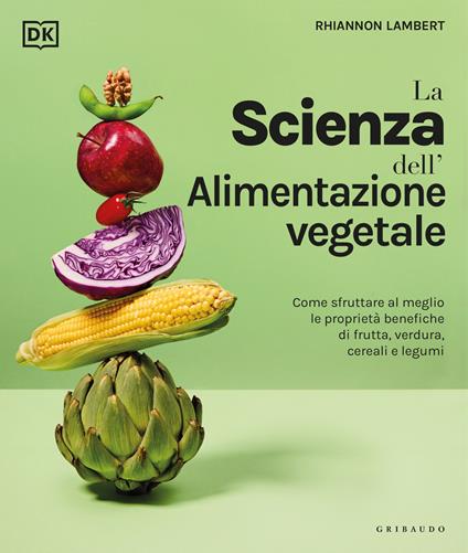 La scienza dell'alimentazione vegetale. Come sfruttare al meglio le proprietà benefiche di frutta, verdura, cereali e legumi - Rhiannon Lambert - copertina