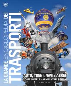 Libro La grande enciclopedia dei trasporti. Auto, treni, navi e aerei come non li hai mai visti prima 