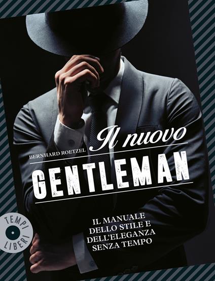 Il nuovo gentleman. Il manuale dello stile e dell'eleganza senza tempo - Bernhard Roetzel - copertina