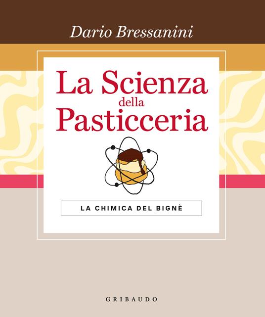 La scienza della pasticceria. La chimica del bignè. Le basi. Ediz. speciale - Dario Bressanini - copertina
