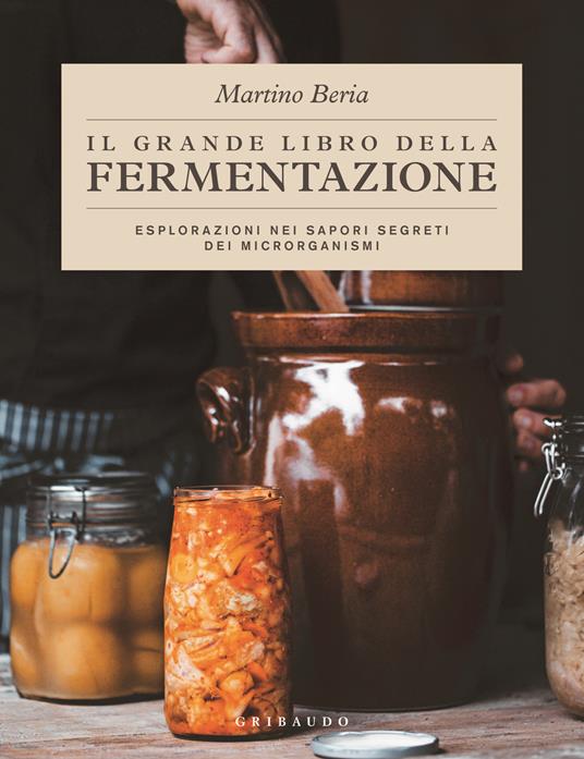 Il grande libro della fermentazione. Esplorazioni nei sapori segreti dei microrganismi - Martino Beria - copertina