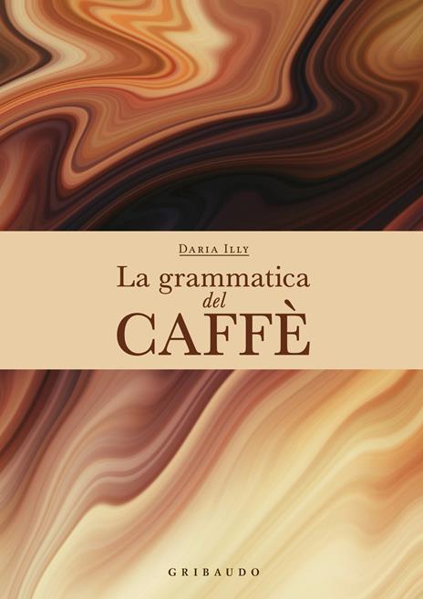 La grammatica del caffè. Ediz. a colori - Daria Illy - copertina