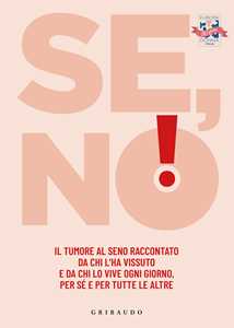 Libro Se, no! Il tumore al seno raccontato da chi l'ha vissuto e lo vive ogni giorno, per sé e per tutte le altre 
