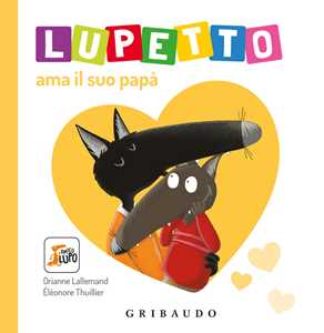 Libro Lupetto ama il suo papa. Amico lupo. Ediz. a colori Orianne Lallemand