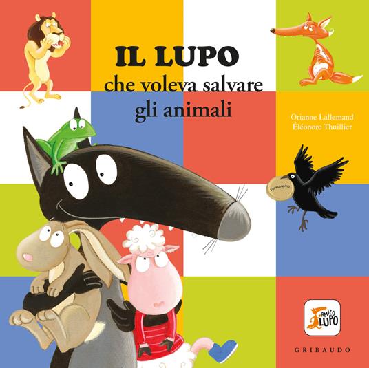 Il Lupo che voleva salvare gli animali. Amico lupo. Ediz. a colori - Orianne Lallemand - copertina