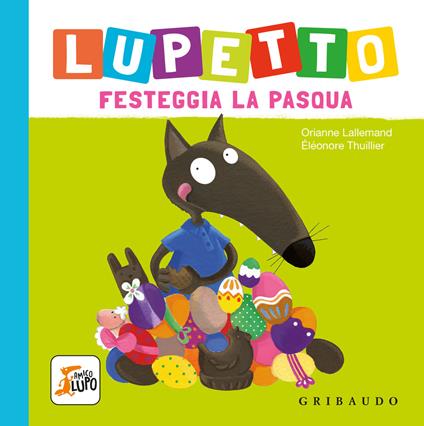 Lupetto festeggia la Pasqua. Amico lupo. Ediz. a colori - Orianne Lallemand - copertina