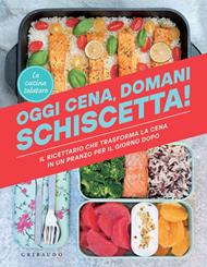 Oggi cena, domani schiscetta! Il ricettario che trasforma la cena in un pranzo per il giorno dopo