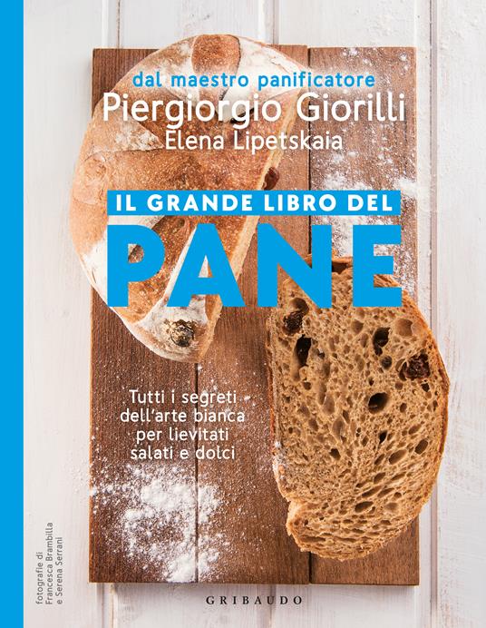Il grande libro del pane. Tutti i segreti dell'arte bianca per lievitati salati e dolci. Nuova ediz. - Piergiorgio Giorilli,Elena Lipetskaia - copertina