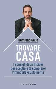 Libro Trovare casa. I consigli di un insider per scegliere (e comprare) l'immobile giusto per te Damiano Gallo