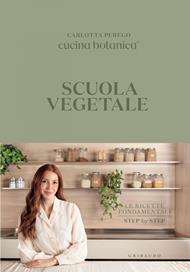 Scuola vegetale. Le ricette fondamentali step by step