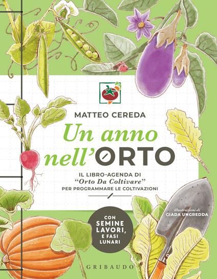 Un anno nell'orto. Il libro-agenda di «Orto Da Coltivare» per programmare le coltivazioni - Matteo Cereda,Giada Ungredda - ebook