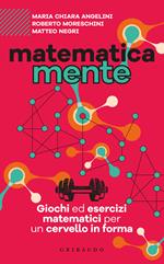 Matematicamente. Giochi ed esercizi matematici per un cervello in forma