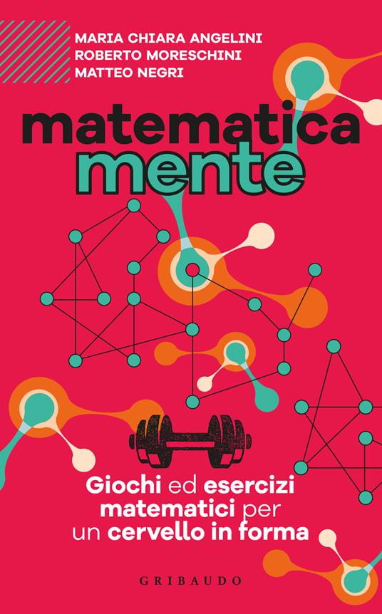 Matematicamente. Giochi ed esercizi matematici per un cervello in forma - Maria Chiara Angelini,Roberto Moreschini,Matteo Negri - copertina