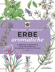 Erbe aromatiche. Il manuale illustrato di «Orto da coltivare» per seminarle, curarle e utilizzarle