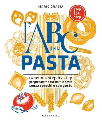 L'ABC della pasta. La scuola step by step per preparare e cucinare la pasta senza sprechi e con gusto - Mario Grazia - copertina