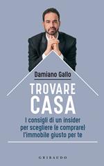 Trovare casa. I consigli di un insider per scegliere (e comprare) l'immobile giusto per te