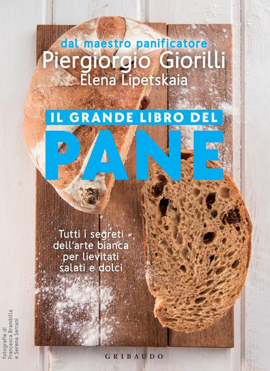 Il grande libro del pane. Tutti i segreti della panificazione, svelati da un grande maestro - Piergiorgio Giorilli,Elena Lipetskaia,Francesco Brambilla,Serena Serrani - ebook