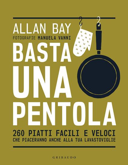 Basta una pentola. 260 piatti facili e veloci che piaceranno anche alla tua lavastoviglie - Allan Bay,Manuela Vanni - ebook