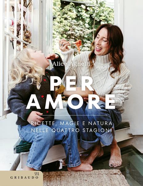Per amore. Ricette, magie e natura nelle quattro stagioni - Alice Agnelli - copertina
