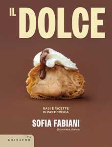 Libro Il dolce. Basi e ricette di pasticceria Sofia Fabiani