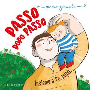 Libro Passo dopo passo. Insieme a te, papà Maria Gianola