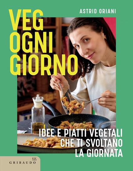 Veg ogni giorno. Idee e piatti vegetali che ti svoltano la giornata - Astrid Oriani - ebook
