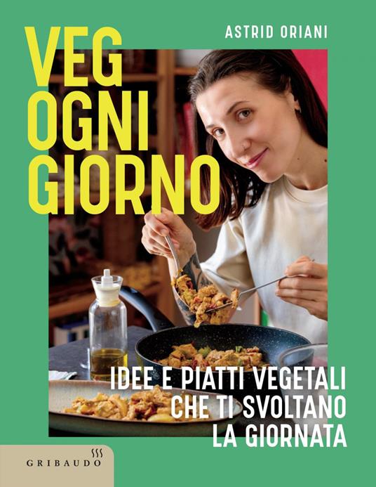 Veg ogni giorno. Idee e piatti vegetali che ti svoltano la giornata - Astrid Oriani - ebook