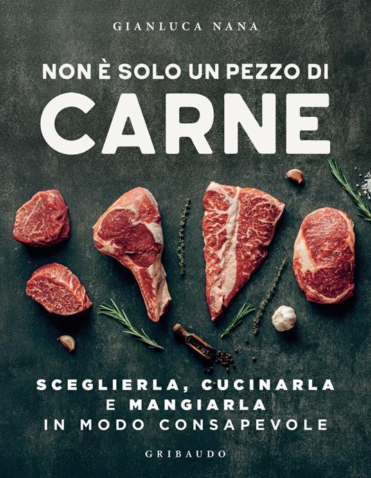 Non è solo un pezzo di carne. Sceglierla, cucinarla e mangiarla in modo consapevole - Gianluca Nana - ebook