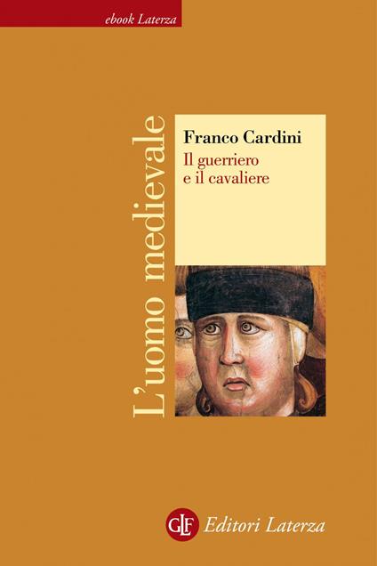 Il guerriero e il cavaliere. L'uomo medievale - Franco Cardini - ebook