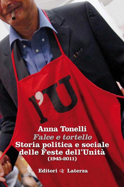 Falce e tortello. Storia politica e sociale delle feste dell'Unità (1945-2011). Ediz. illustrata - Anna Tonelli - ebook