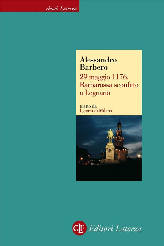 29 maggio 1176. Barbarossa sconfitto a Legnano. I giorni di Milano - Alessandro Barbero - ebook