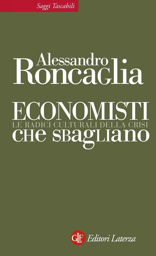 Economisti che sbagliano. Le radici culturali della crisi - Alessandro Roncaglia - ebook