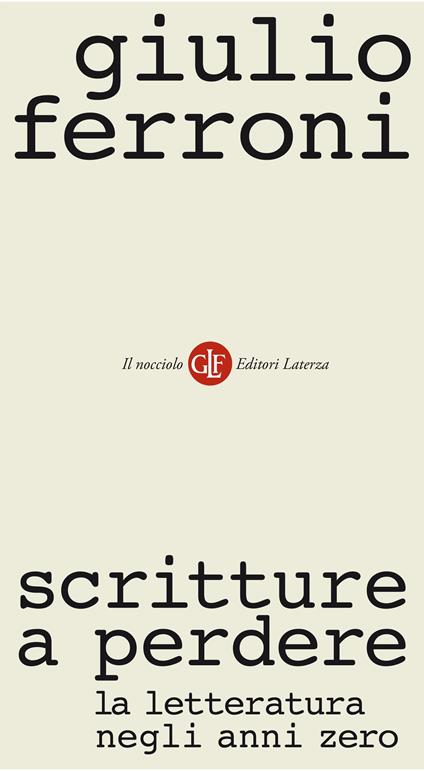 Scritture a perdere. La letteratura negli anni Zero - Giulio Ferroni - ebook