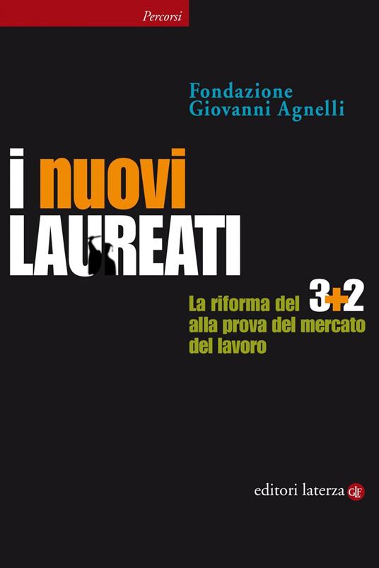 I nuovi laureati. La riforma del 3+2 alla prova del mercato del lavoro - Fondazione Giovanni Agnelli - ebook